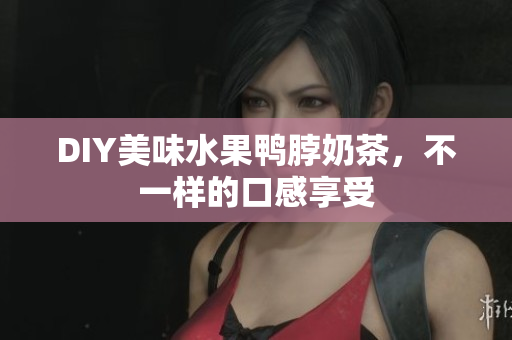DIY美味水果鸭脖奶茶，不一样的口感享受