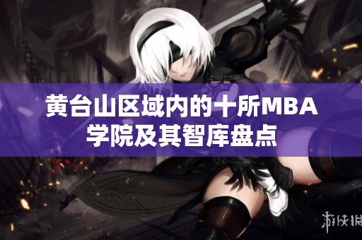 黄台山区域内的十所MBA学院及其智库盘点