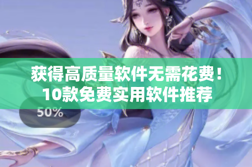 获得高质量软件无需花费！10款免费实用软件推荐