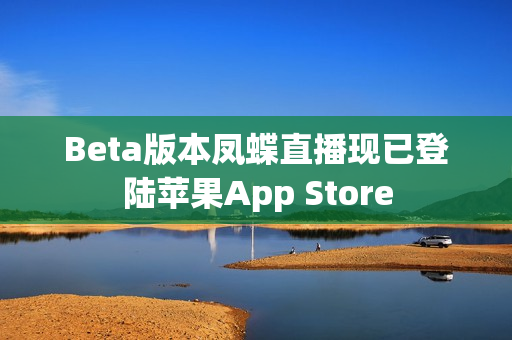 Beta版本凤蝶直播现已登陆苹果App Store