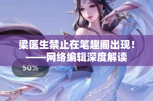 梁医生禁止在笔趣阁出现！——网络编辑深度解读