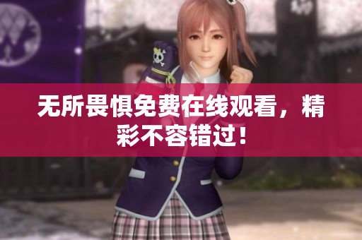 无所畏惧免费在线观看，精彩不容错过！