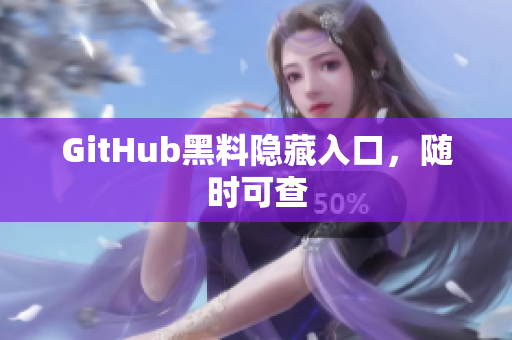GitHub黑料隐藏入口，随时可查
