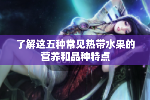 了解这五种常见热带水果的营养和品种特点