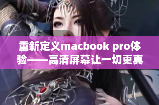 重新定义macbook pro体验——高清屏幕让一切更真实