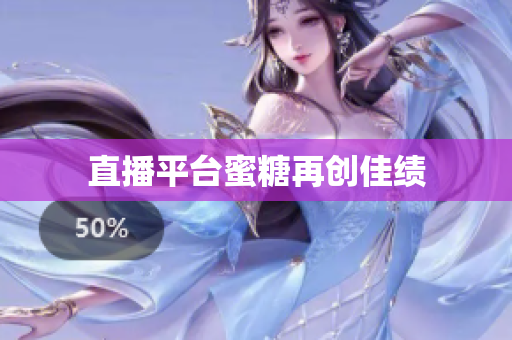 直播平台蜜糖再创佳绩
