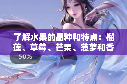 了解水果的品种和特点：榴莲、草莓、芒果、菠萝和香蕉