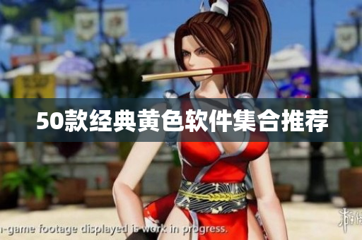 50款经典黄色软件集合推荐