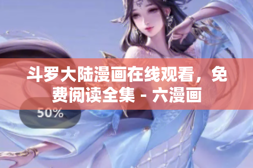 斗罗大陆漫画在线观看，免费阅读全集 - 六漫画
