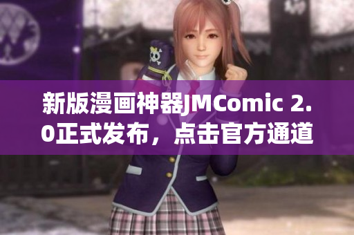 新版漫画神器JMComic 2.0正式发布，点击官方通道下载！