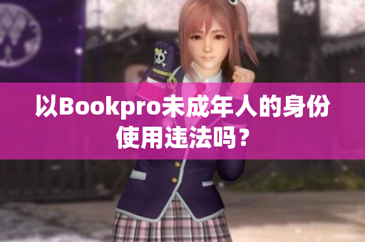 以Bookpro未成年人的身份使用违法吗？