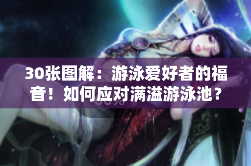 30张图解：游泳爱好者的福音！如何应对满溢游泳池？
