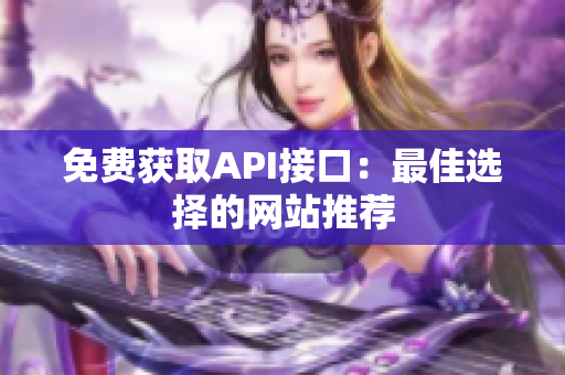 免费获取API接口：最佳选择的网站推荐