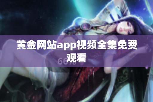 黄金网站app视频全集免费观看