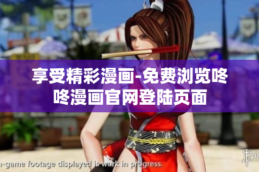 享受精彩漫画-免费浏览咚咚漫画官网登陆页面