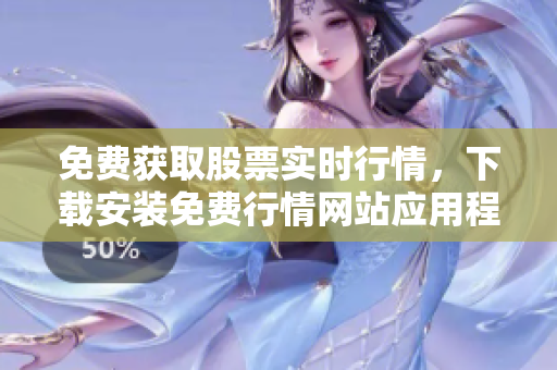 免费获取股票实时行情，下载安装免费行情网站应用程序