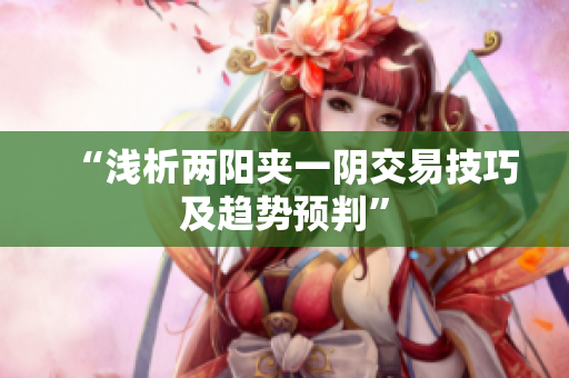 “浅析两阳夹一阴交易技巧及趋势预判”