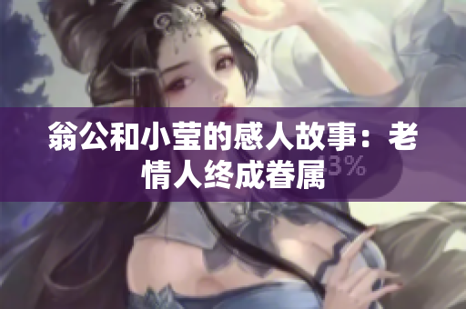 翁公和小莹的感人故事：老情人终成眷属