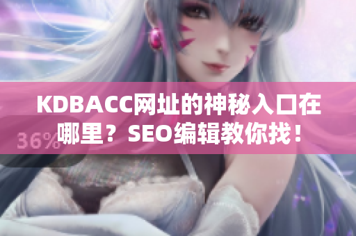 KDBACC网址的神秘入口在哪里？SEO编辑教你找！