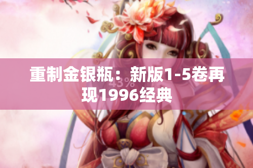 重制金银瓶：新版1-5卷再现1996经典