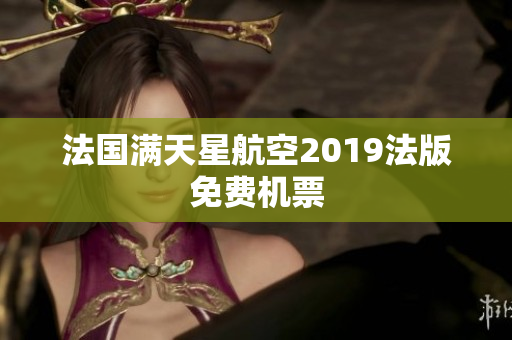 法国满天星航空2019法版免费机票