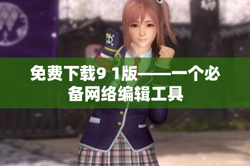 免费下载9 1版——一个必备网络编辑工具