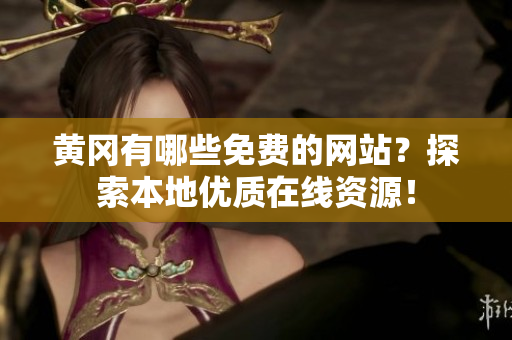 黄冈有哪些免费的网站？探索本地优质在线资源！