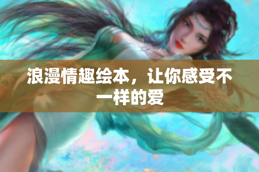 浪漫情趣绘本，让你感受不一样的爱