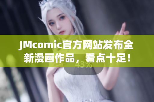 JMcomic官方网站发布全新漫画作品，看点十足！