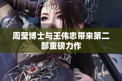 周莹博士与王伟忠带来第二部重磅力作