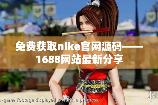 免费获取nike官网源码——1688网站最新分享