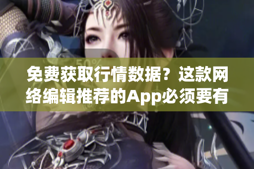 免费获取行情数据？这款网络编辑推荐的App必须要有！