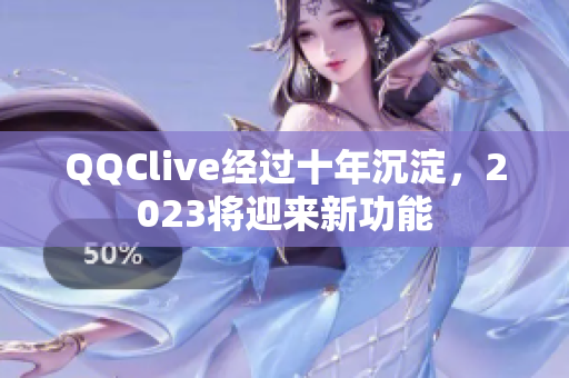 QQClive经过十年沉淀，2023将迎来新功能