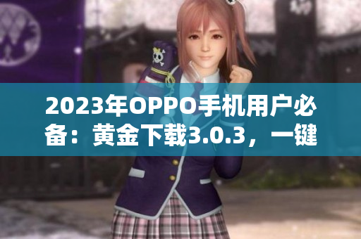 2023年OPPO手机用户必备：黄金下载3.0.3，一键装妆！