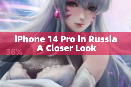 iPhone 14 Pro in Russia A Closer Look