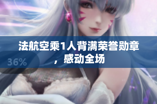 法航空乘1人背满荣誉勋章，感动全场