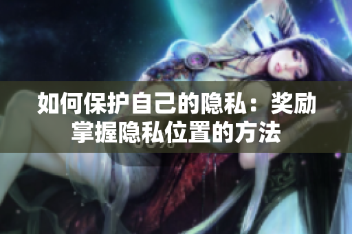 如何保护自己的隐私：奖励掌握隐私位置的方法