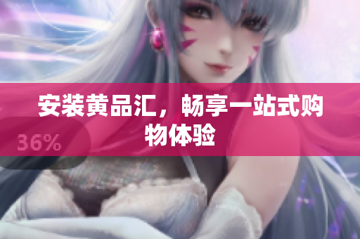 安装黄品汇，畅享一站式购物体验