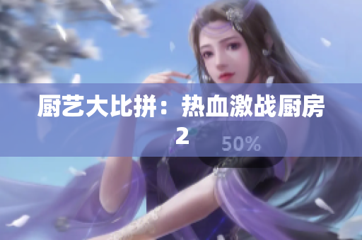 厨艺大比拼：热血激战厨房2
