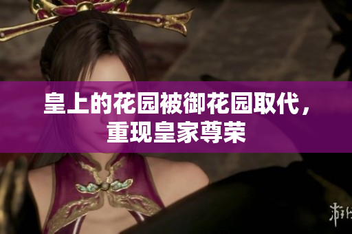 皇上的花园被御花园取代，重现皇家尊荣