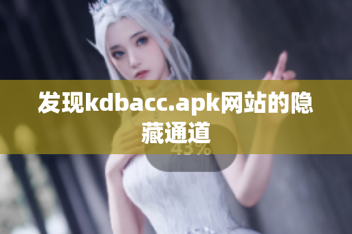 发现kdbacc.apk网站的隐藏通道