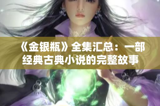 《金银瓶》全集汇总：一部经典古典小说的完整故事