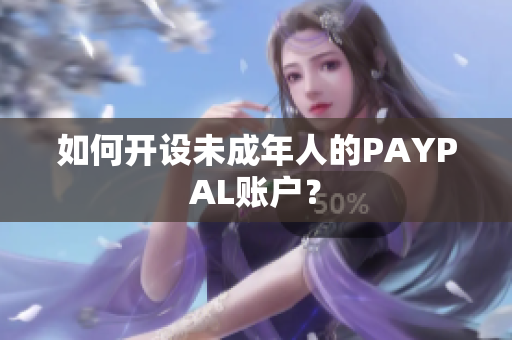 如何开设未成年人的PAYPAL账户？
