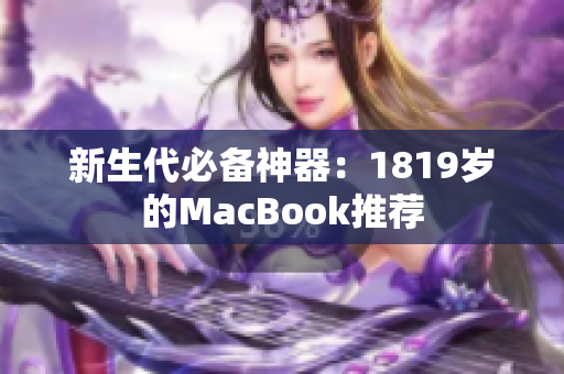 新生代必备神器：1819岁的MacBook推荐