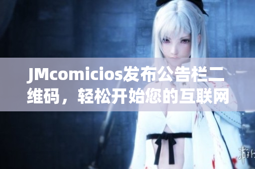 JMcomicios发布公告栏二维码，轻松开始您的互联网之旅