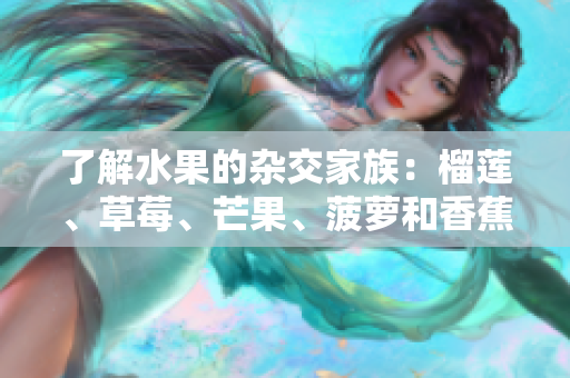 了解水果的杂交家族：榴莲、草莓、芒果、菠萝和香蕉