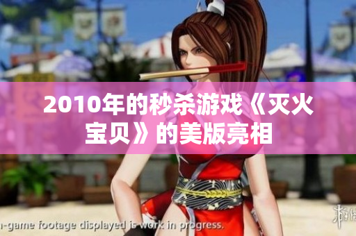 2010年的秒杀游戏《灭火宝贝》的美版亮相