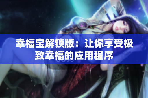幸福宝解锁版：让你享受极致幸福的应用程序