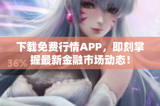 下载免费行情APP，即刻掌握最新金融市场动态！