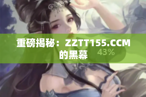 重磅揭秘：ZZTT155.CCM的黑幕